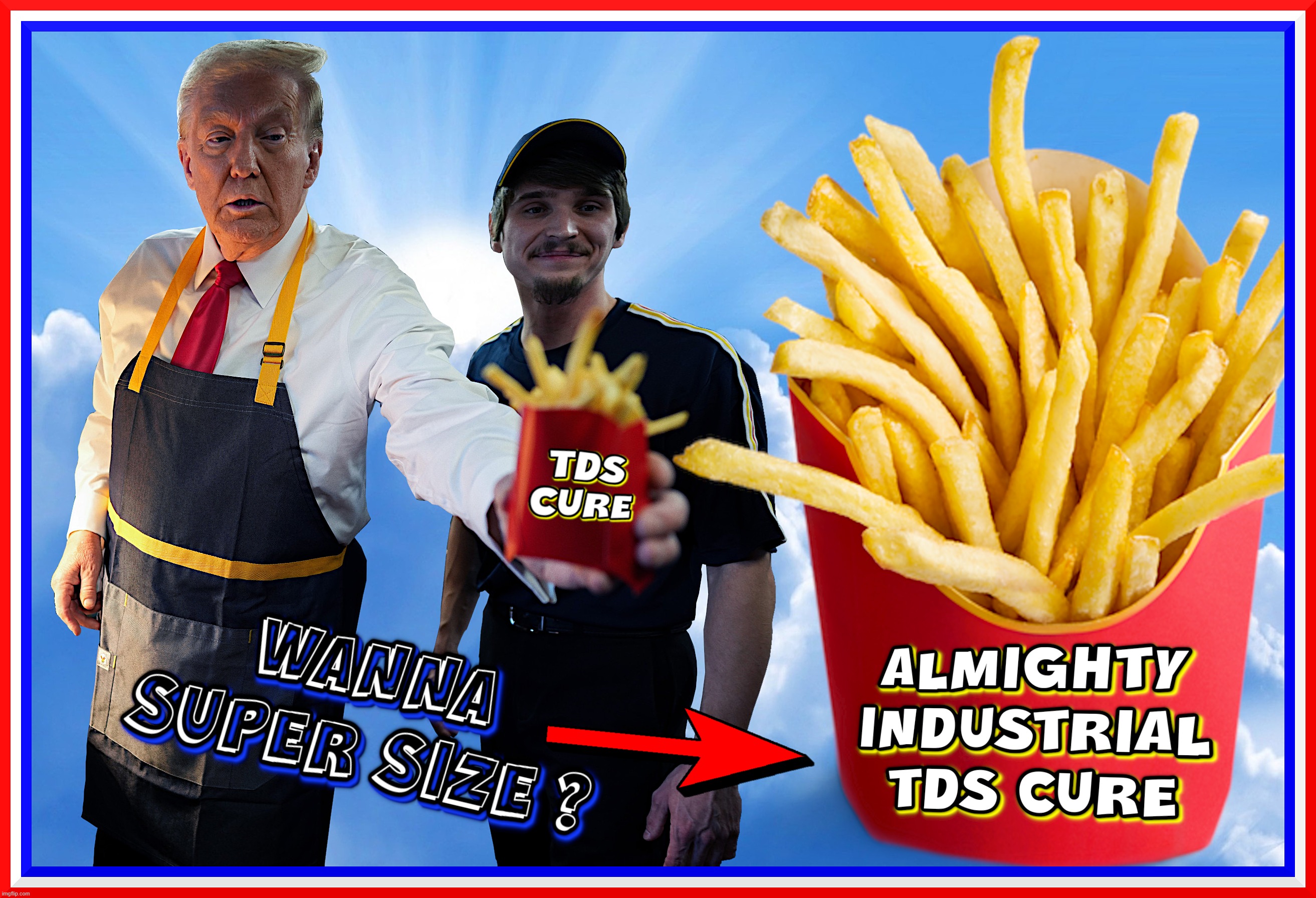 TRUMP SERVING CURES... | image tagged in trump,fries,mcdonalds,tds,tds cure,cure | made w/ Imgflip meme maker