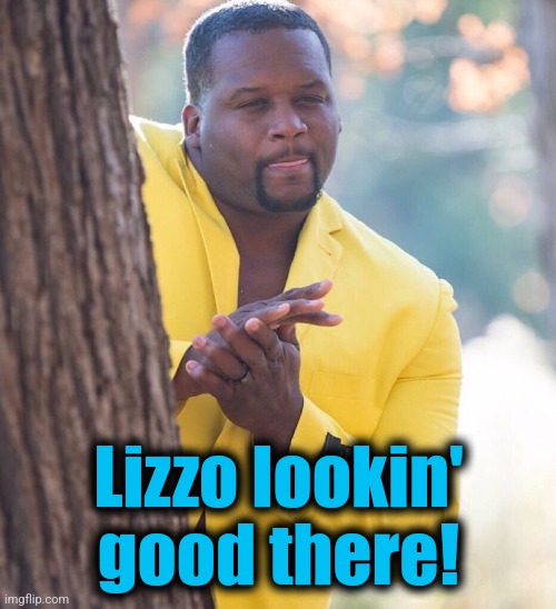 Black guy hiding behind tree | Lizzo lookin' good there! | image tagged in black guy hiding behind tree | made w/ Imgflip meme maker