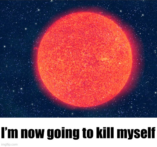 Suicidal Red Giant | image tagged in suicidal red giant | made w/ Imgflip meme maker