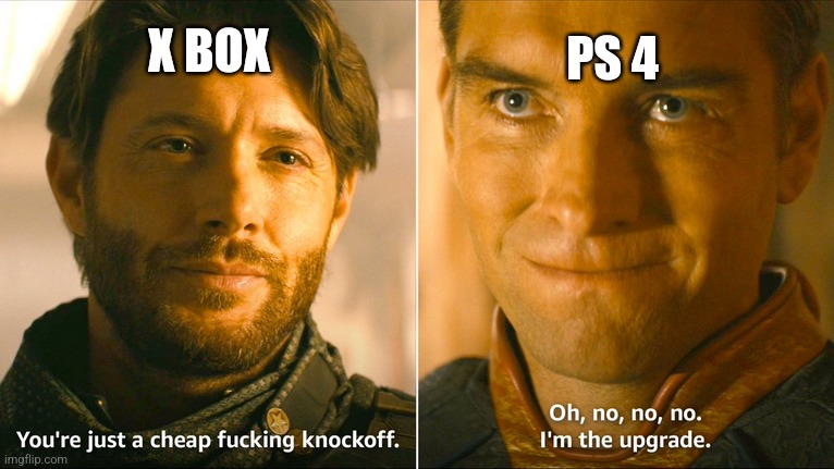 you're just a cheap knockoff | PS 4; X BOX | image tagged in you're just a cheap knockoff | made w/ Imgflip meme maker