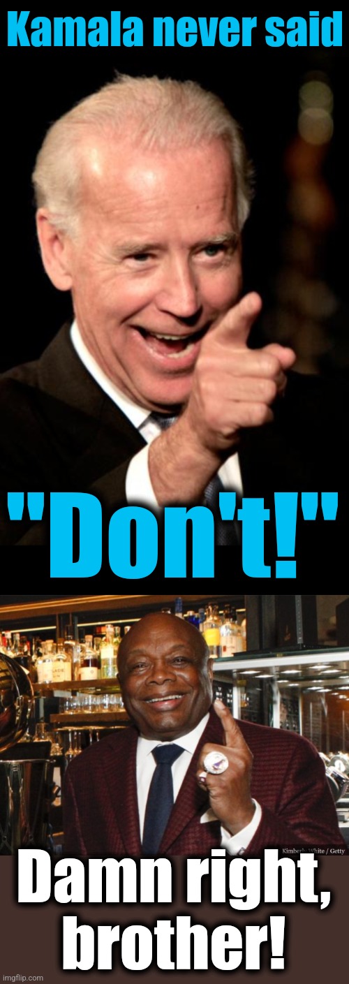 Kamala never said "Don't!" Damn right,
brother! | image tagged in memes,smilin biden,willie brown | made w/ Imgflip meme maker