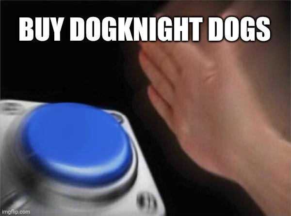 Blank Nut Button Meme | BUY DOGKNIGHT DOGS | image tagged in memes,blank nut button | made w/ Imgflip meme maker