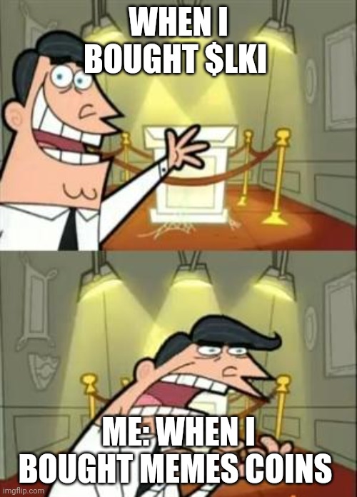 This Is Where I'd Put My Trophy If I Had One | WHEN I BOUGHT $LKI; ME: WHEN I BOUGHT MEMES COINS | image tagged in memes,this is where i'd put my trophy if i had one | made w/ Imgflip meme maker