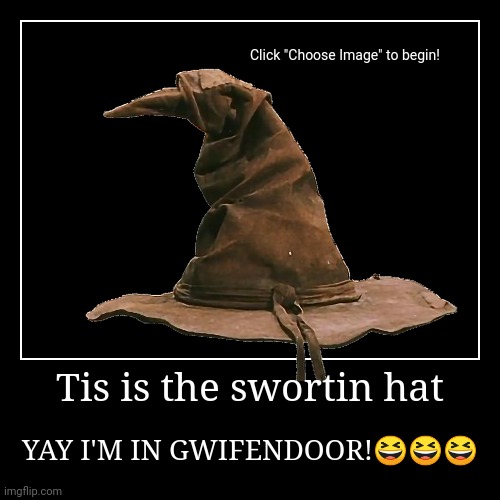 The sorting hat | Tis is the swortin hat | YAY I'M IN GWIFENDOOR!??? | image tagged in funny,demotivationals | made w/ Imgflip demotivational maker