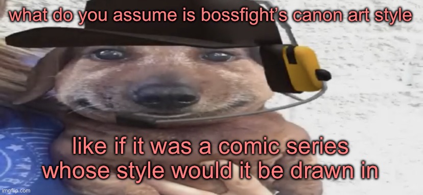 chucklenuts | what do you assume is bossfight’s canon art style; like if it was a comic series whose style would it be drawn in | image tagged in chucklenuts | made w/ Imgflip meme maker