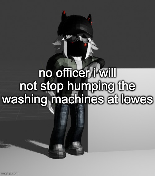 template | no officer i will not stop humping the washing machines at lowes | image tagged in template | made w/ Imgflip meme maker