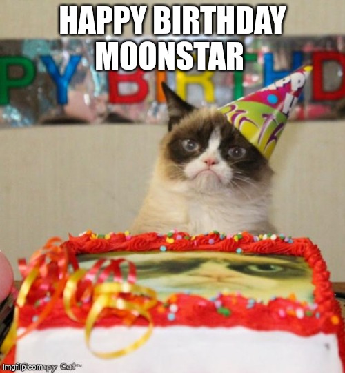 Grumpy Cat Birthday | HAPPY BIRTHDAY MOONSTAR | image tagged in memes,grumpy cat birthday,grumpy cat | made w/ Imgflip meme maker