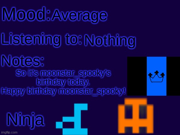 Ninja announcement template | Average; Nothing; So it's moonstar_spooky's birthday today. Happy birthday moonstar_spooky! | image tagged in ninja announcement template | made w/ Imgflip meme maker