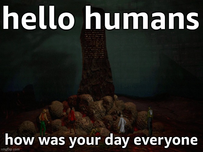 I Think Therefore I AM | hello humans; how was your day everyone | image tagged in amnouncement | made w/ Imgflip meme maker