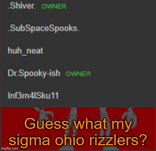 Ima blow my brains out just because i said that now- | Guess what my sigma ohio rizzlers? | image tagged in mexican infernal | made w/ Imgflip meme maker