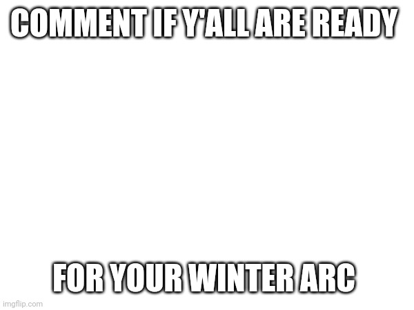 GET READY BOYS | COMMENT IF Y'ALL ARE READY; FOR YOUR WINTER ARC | image tagged in gym | made w/ Imgflip meme maker