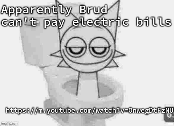 Skibidi Wenda low quality | Apparently Brud can't pay electric bills; https://m.youtube.com/watch?v=OnwegDtFzNU | image tagged in skibidi wenda low quality | made w/ Imgflip meme maker