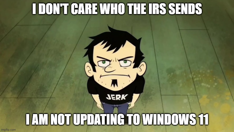 Windows 11 is Mid | I DON'T CARE WHO THE IRS SENDS; I AM NOT UPDATING TO WINDOWS 11 | image tagged in i don't care who the irs sends i am not paying taxes,windows 11,windows 10,irs | made w/ Imgflip meme maker