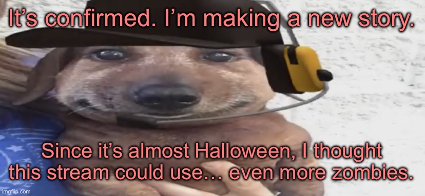 chucklenuts | It’s confirmed. I’m making a new story. Since it’s almost Halloween, I thought this stream could use… even more zombies. | image tagged in chucklenuts,irrelevant | made w/ Imgflip meme maker