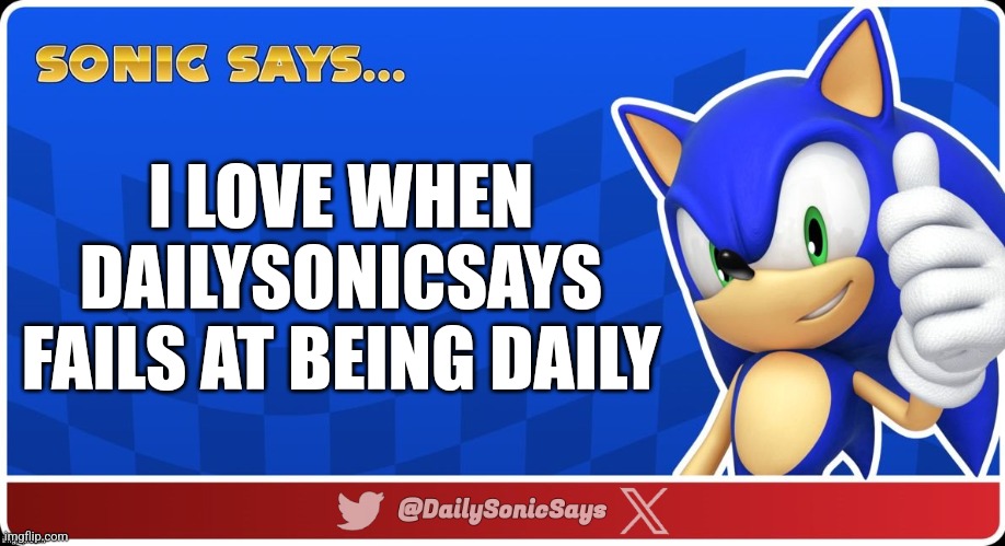 Sonic Says #70 | I LOVE WHEN DAILYSONICSAYS FAILS AT BEING DAILY | image tagged in sonic says v3 | made w/ Imgflip meme maker