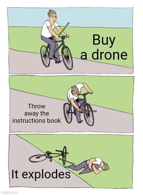 Read the Manual Shelly | Buy a drone; Throw away the instructions book; It explodes | image tagged in memes,bike fall | made w/ Imgflip meme maker