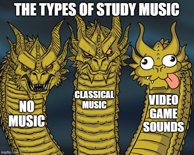 Three-headed Dragon | THE TYPES OF STUDY MUSIC; CLASSICAL MUSIC; VIDEO GAME SOUNDS; NO MUSIC | image tagged in three-headed dragon | made w/ Imgflip meme maker