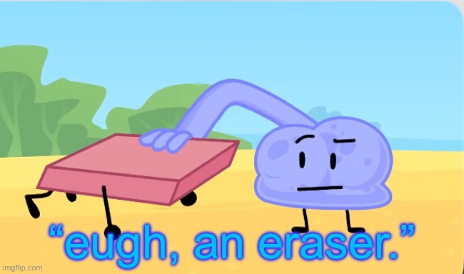 based | “eugh, an eraser.” | made w/ Imgflip meme maker