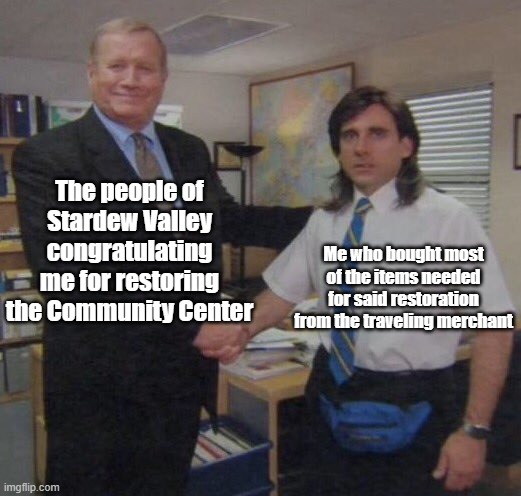 the office congratulations | The people of Stardew Valley congratulating me for restoring the Community Center; Me who bought most of the items needed for said restoration from the traveling merchant | image tagged in the office congratulations | made w/ Imgflip meme maker