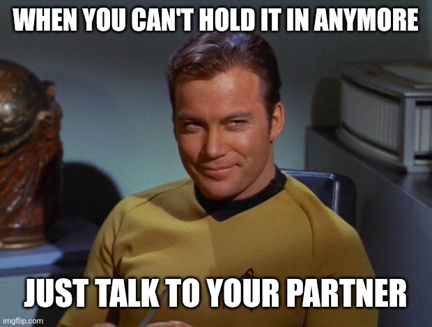 Kirk Smirk | WHEN YOU CAN'T HOLD IT IN ANYMORE JUST TALK TO YOUR PARTNER | image tagged in kirk smirk | made w/ Imgflip meme maker