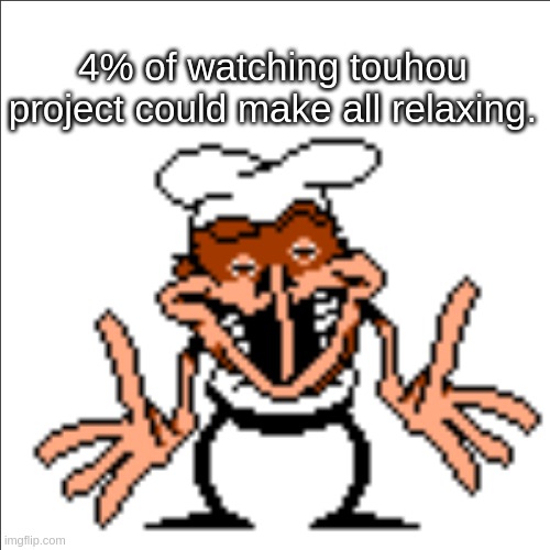 ya ya ya i know! | 4% of watching touhou project could make all relaxing. | image tagged in greg shrugging | made w/ Imgflip meme maker