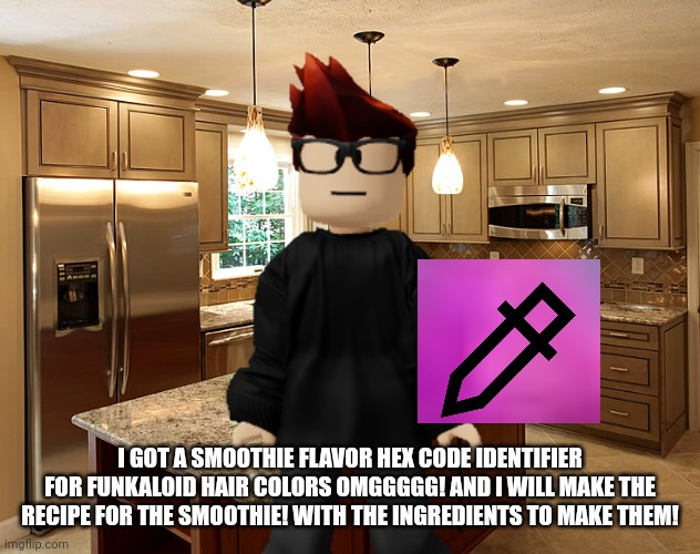 Funkaloid hair color extractor! MC GOT THAT! | I GOT A SMOOTHIE FLAVOR HEX CODE IDENTIFIER FOR FUNKALOID HAIR COLORS OMGGGGG! AND I WILL MAKE THE RECIPE FOR THE SMOOTHIE! WITH THE INGREDIENTS TO MAKE THEM! | image tagged in mc,funkaloid,memes,birthday,gift | made w/ Imgflip meme maker