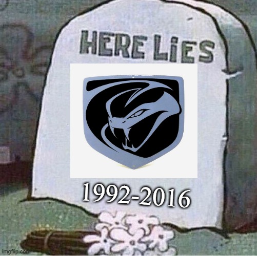 The Viper is dead. | 1992-2016 | image tagged in here lies spongebob tombstone,dodge,dodge viper,viper | made w/ Imgflip meme maker