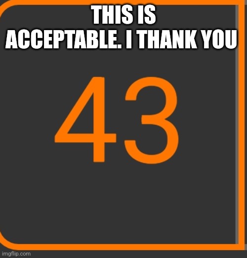 THIS IS ACCEPTABLE. I THANK YOU | made w/ Imgflip meme maker