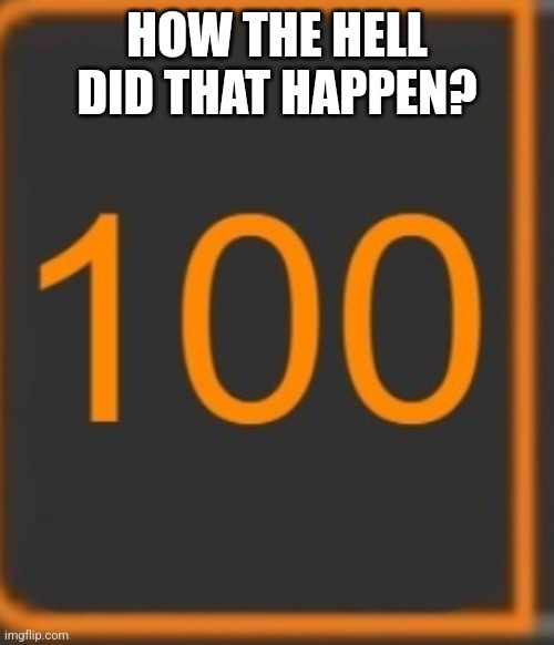 HOW THE HELL DID THAT HAPPEN? | made w/ Imgflip meme maker