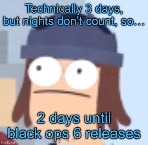 Suction Cup Man | Technically 3 days, but nights don’t count, so…; 2 days until black ops 6 releases | image tagged in suction cup man | made w/ Imgflip meme maker