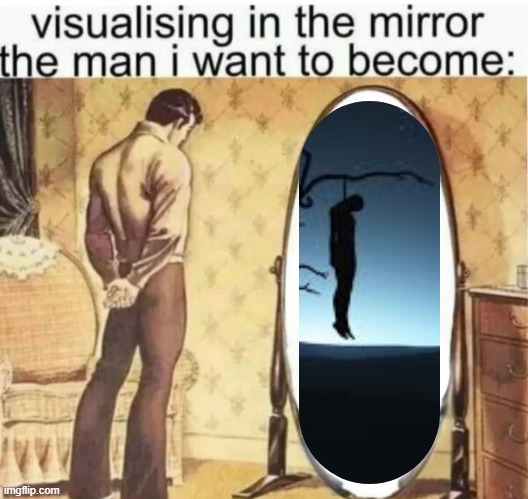 Visualising in the mirror the man i want to become: | image tagged in visualising in the mirror the man i want to become | made w/ Imgflip meme maker