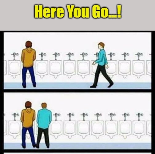 Meme Template 'Annoying Person [Edit]' Meme Template | Here You Go...! | image tagged in annoying person edit,urinal guy two panels,evcg templates,awkward,annoying people,self-awareness | made w/ Imgflip meme maker