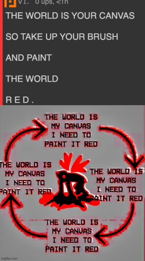 THEWORLDISMYCANVASINEEDTOPAINTITREDTHEWORLDISMYCANVASINEEDTOPAINTITREDTHEWORLDISMYCANVASINEEDTOPAINTITRED | made w/ Imgflip meme maker