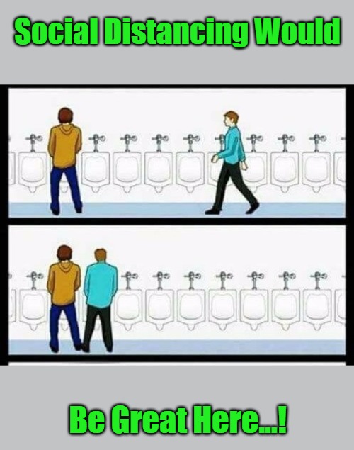 Meme Template 'Annoying Person [Edit]' Meme Template | Social Distancing Would; Be Great Here...! | image tagged in annoying person edit,urinal guy two panels,evcg templates,awkward,annoying people,self-awareness | made w/ Imgflip meme maker