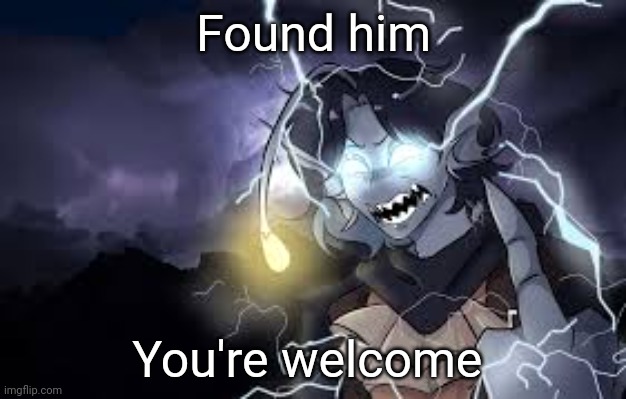 Sebastian Solace version of the lightning guy meme | Found him You're welcome | image tagged in sebastian solace version of the lightning guy meme | made w/ Imgflip meme maker