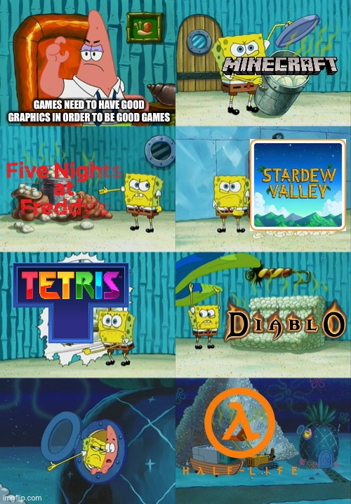 this meme has no title because idk what to add here and I can’t be bothered brainstorming ideas | GAMES NEED TO HAVE GOOD GRAPHICS IN ORDER TO BE GOOD GAMES | image tagged in spongebob diapers meme,gaming,idk what else to add | made w/ Imgflip meme maker