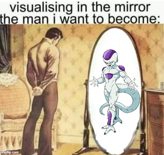 Visualising in the mirror the man i want to become: | image tagged in visualising in the mirror the man i want to become | made w/ Imgflip meme maker