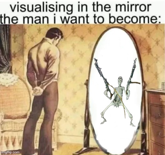 Visualising in the mirror the man i want to become: | image tagged in visualising in the mirror the man i want to become | made w/ Imgflip meme maker