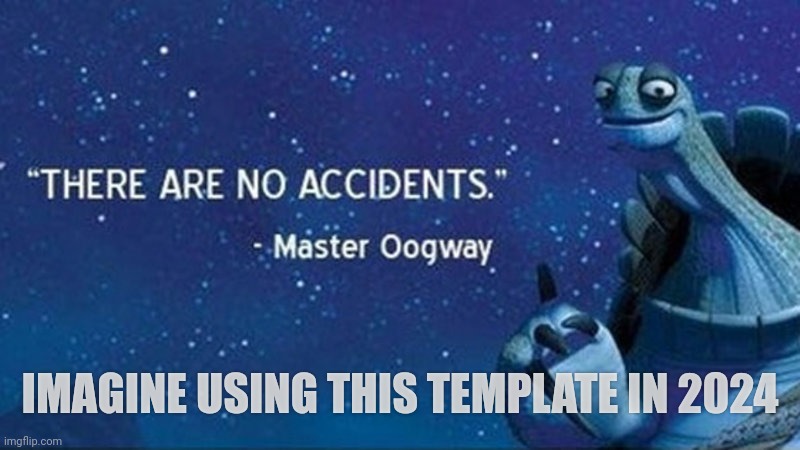 There are no accidents | IMAGINE USING THIS TEMPLATE IN 2024 | image tagged in there are no accidents | made w/ Imgflip meme maker