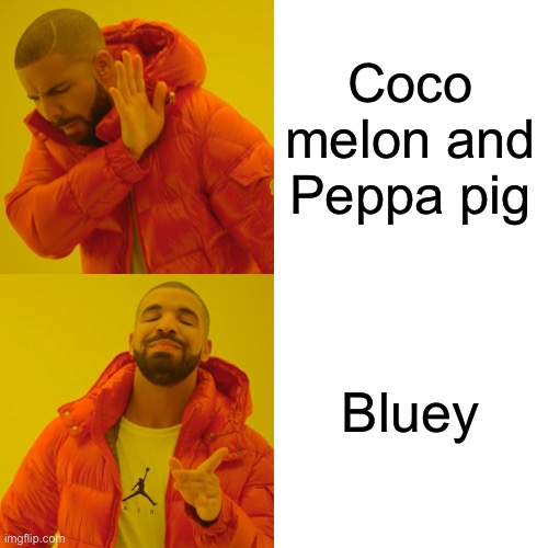 Bluey rules!!!!!!!! | Coco melon and Peppa pig; Bluey | image tagged in memes,drake hotline bling | made w/ Imgflip meme maker