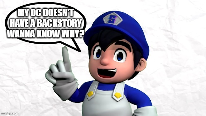 SMG4 says X | MY OC DOESN'T HAVE A BACKSTORY WANNA KNOW WHY? | image tagged in smg4 says x | made w/ Imgflip meme maker