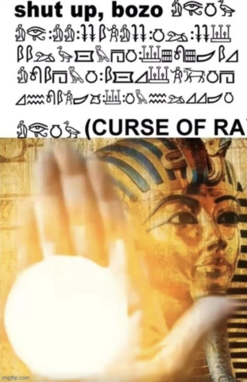 Shut up Bozo, CURSE OF RA | image tagged in shut up bozo curse of ra | made w/ Imgflip meme maker