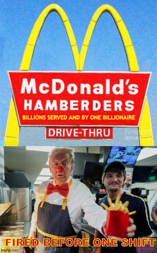 Donald McRonald FIRED | image tagged in french fried failure,maga mcberder,help wanted badly,ate all the profits,you deserve a fake today,hamberders | made w/ Imgflip meme maker