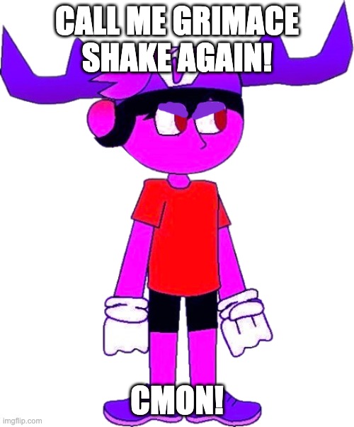 Super SMG5 | CALL ME GRIMACE SHAKE AGAIN! CMON! | image tagged in super smg5 | made w/ Imgflip meme maker