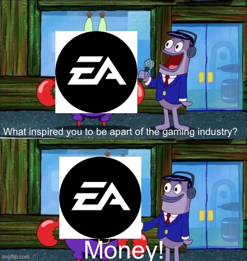 MoNeY | What inspired you to be apart of the gaming industry? Money! | image tagged in mr krabs money,video games,gaming | made w/ Imgflip meme maker