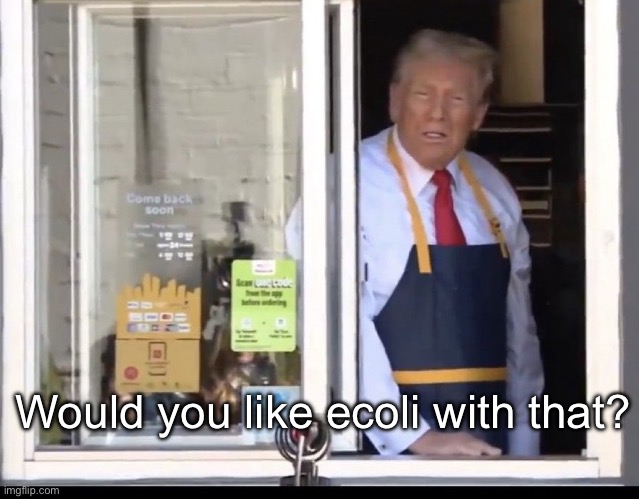 Ecoli | Would you like ecoli with that? | image tagged in trump working at mcdonalds,mcdonalds,burger | made w/ Imgflip meme maker