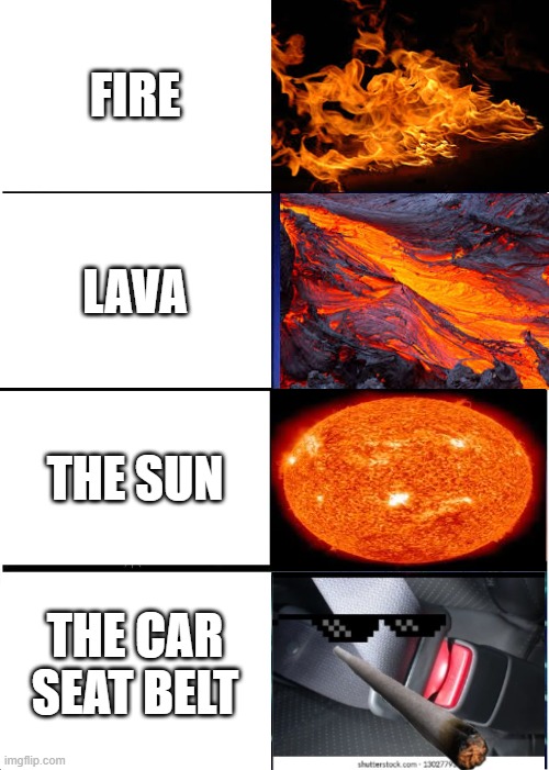 Ain't nothing hotter than this | FIRE; LAVA; THE SUN; THE CAR SEAT BELT | image tagged in memes,expanding brain | made w/ Imgflip meme maker