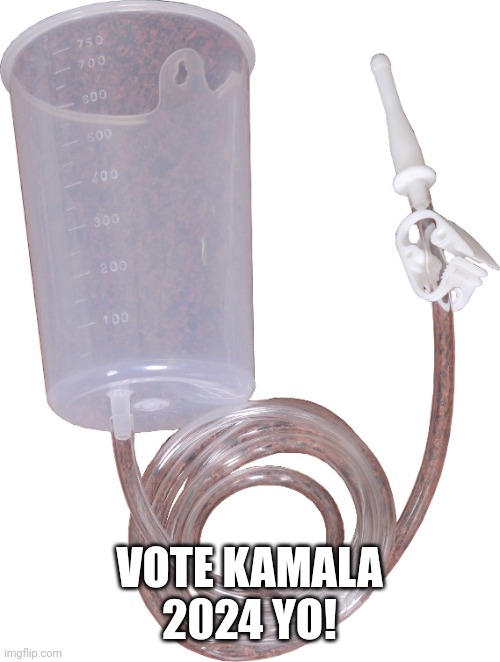 Enema | VOTE KAMALA 2024 YO! | image tagged in enema | made w/ Imgflip meme maker