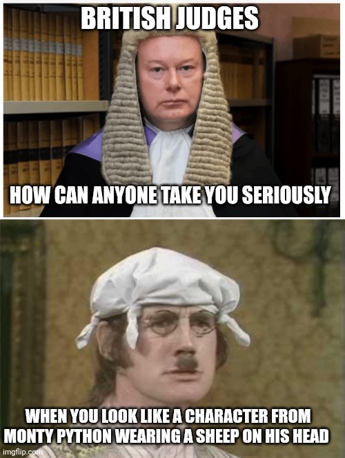 British memes | BRITISH JUDGES; HOW CAN ANYONE TAKE YOU SERIOUSLY; WHEN YOU LOOK LIKE A CHARACTER FROM MONTY PYTHON WEARING A SHEEP ON HIS HEAD | image tagged in monty python brain hurt | made w/ Imgflip meme maker