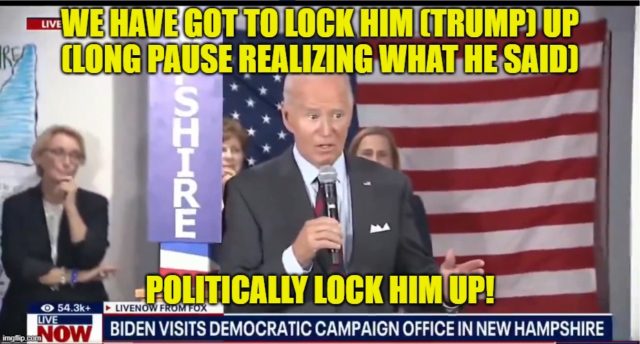 Link to video clip in comments | WE HAVE GOT TO LOCK HIM (TRUMP) UP
(LONG PAUSE REALIZING WHAT HE SAID); POLITICALLY LOCK HIM UP! | image tagged in fjb,dementia,maga,make america great again,kamala harris,biden | made w/ Imgflip meme maker